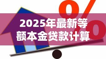 2025年最新等额本金贷款计算公式:如何计算等额本金贷款的月还款 2025年最新等额本金贷款计算公式:如何计算等额本金贷款的月还款