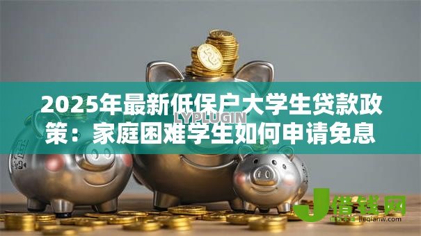 2025年最新低保户大学生贷款政策：家庭困难学生如何申请免息助学贷款