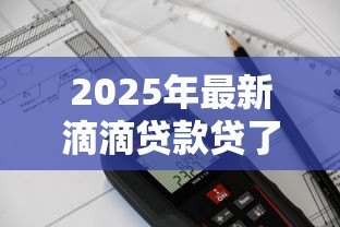 2025年最新滴滴贷款贷了3000:滴滴借款三千元如何还款 2025年最新滴滴贷款贷了3000:滴滴借款三千元如何还款