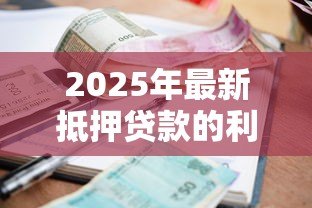 2025年最新抵押贷款的利率：当前房贷利率水平如何