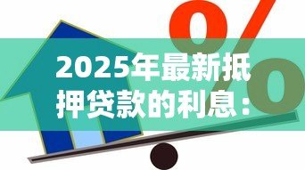 2025年最新抵押贷款的利息:房贷利率如何计算 2025年最新抵押贷款的利息:房贷利率如何计算
