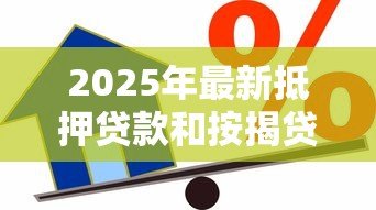 2025年最新抵押贷款和按揭贷款：房屋借贷方式有何区别