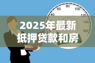 2025年最新抵押贷款和房贷的区别:房产融资方式:抵押与按揭有何不同 2025年最新抵押贷款和房贷的区别:房产融资方式:抵押与按揭有何不同