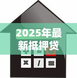 2025年最新抵押贷款如何还款:抵押贷款有哪些还款方式可选 2025年最新抵押贷款如何还款:抵押贷款有哪些还款方式可选