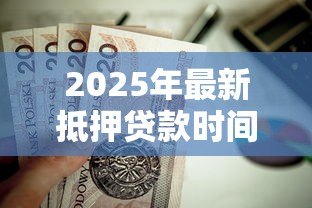2025年最新抵押贷款时间：房贷审批周期需要多久