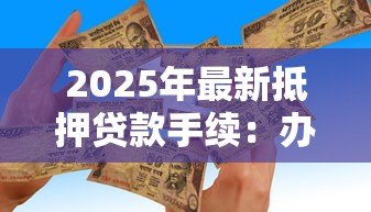 2025年最新抵押贷款手续:办理房产抵押需要哪些流程 2025年最新抵押贷款手续:办理房产抵押需要哪些流程