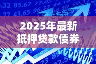 2025年最新抵押贷款债券:房贷证券投资回报如何评估 2025年最新抵押贷款债券:房贷证券投资回报如何评估