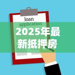 2025年最新抵押房产贷款利率是多少：2025年房屋抵押贷利率最新政策