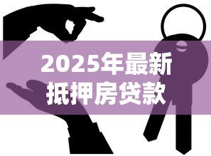2025年最新抵押房贷款：房产抵押借款需要注意哪些问题