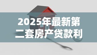 2025年最新第二套房产贷款利率：二套房商贷利率最低能到多少