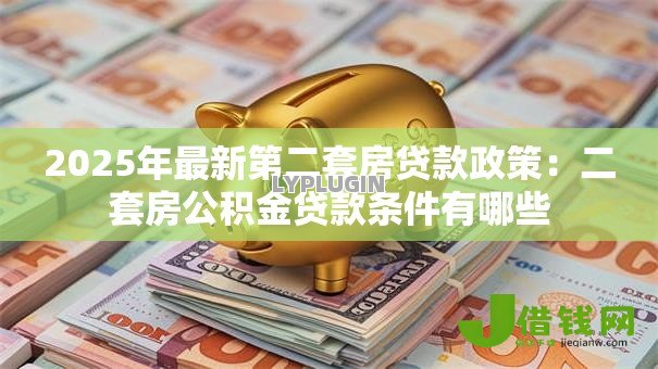 2025年最新第二套房贷款政策：二套房公积金贷款条件有哪些