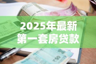 2025年最新第一套房贷款利率多少:首套房商贷利率最新政策解读 2025年最新第一套房贷款利率多少:首套房商贷利率最新政策解读