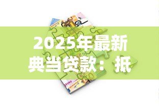 2025年最新典当贷款:抵押借款风险如何评估 2025年最新典当贷款:抵押借款风险如何评估