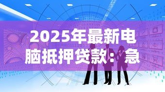2025年最新电脑抵押贷款:急需资金时如何用电脑快速获得贷款 2025年最新电脑抵押贷款:急需资金时如何用电脑快速获得贷款
