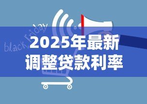 2025年最新调整贷款利率：房贷利息变化将带来哪些影响？