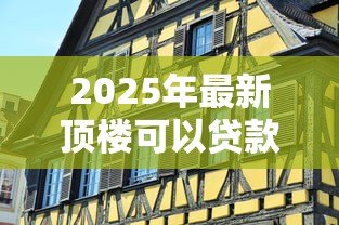 2025年最新顶楼可以贷款吗:顶层住宅申请贷款为何受限 2025年最新顶楼可以贷款吗:顶层住宅申请贷款为何受限