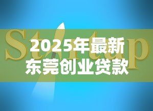 2025年最新东莞创业贷款:东莞初创企业如何申请免息贷款 2025年最新东莞创业贷款:东莞初创企业如何申请免息贷款