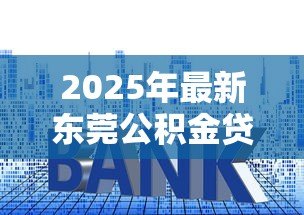 2025年最新东莞公积金贷款利率:东莞公积金贷款最新利率是多少? 2025年最新东莞公积金贷款利率:东莞公积金贷款最新利率是多少?