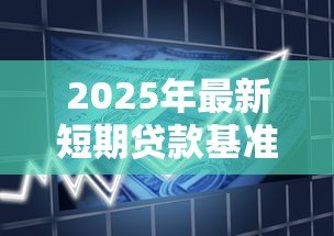 2025年最新短期贷款基准利率：当前短期借贷成本是多少