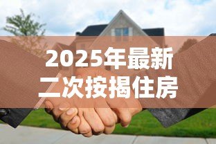 2025年最新二次按揭住房贷款：已购房产能否再次申请抵押贷款
