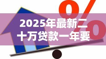 2025年最新二十万贷款一年要多少利息:20万借贷一年利息如何计算 2025年最新二十万贷款一年要多少利息:20万借贷一年利息如何计算