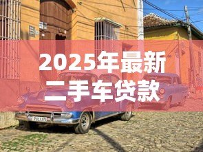 2025年最新二手车贷款平台哪个好:如何选择靠谱的二手车贷款平台 2025年最新二手车贷款平台哪个好:如何选择靠谱的二手车贷款平台