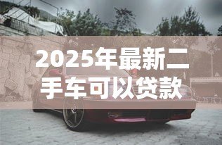 2025年最新二手车可以贷款几年:二手车贷款最长能分多少期还 2025年最新二手车可以贷款几年:二手车贷款最长能分多少期还