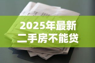 2025年最新二手房不能贷款:购买二手房需全款怎么办 2025年最新二手房不能贷款:购买二手房需全款怎么办