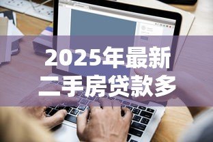 2025年最新二手房贷款多久下来:二手房贷款审批需多长时间 2025年最新二手房贷款多久下来:二手房贷款审批需多长时间