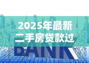 2025年最新二手房贷款过户:房贷未清如何办理二手房产过户 2025年最新二手房贷款过户:房贷未清如何办理二手房产过户