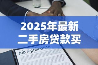 2025年最新二手房贷款买卖合同:二手房贷款合同签订注意事项有哪些 2025年最新二手房贷款买卖合同:二手房贷款合同签订注意事项有哪些