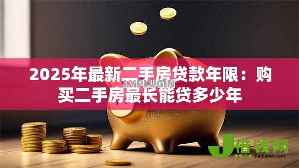 2025年最新二手房贷款年限:购买二手房最长能贷多少年 2025年最新二手房贷款年限:购买二手房最长能贷多少年