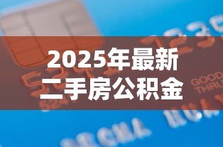 2025年最新二手房公积金贷款需要什么材料:办理二手房公积金贷款需哪些材料 2025年最新二手房公积金贷款需要什么材料:办理二手房公积金贷款需哪些材料