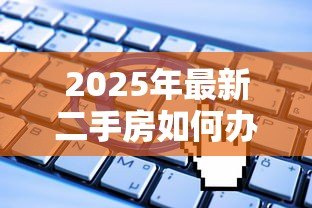 2025年最新二手房如何办理公积金贷款:二手房公积金贷款申请有哪些条件 2025年最新二手房如何办理公积金贷款:二手房公积金贷款申请有哪些条件