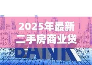 2025年最新二手房商业贷款利率：当前二手房商贷利率最低多少