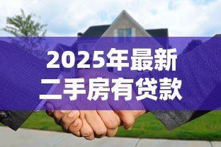 2025年最新二手房有贷款可以卖吗:二手房贷款未结清能否转让 2025年最新二手房有贷款可以卖吗:二手房贷款未结清能否转让