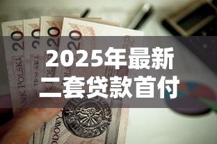 2025年最新二套贷款首付比例多少：二套房公积金贷款首付最低多少