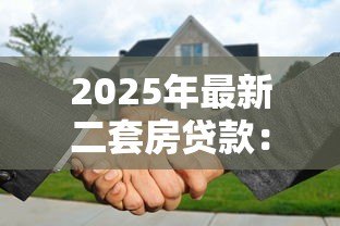2025年最新二套房贷款:再次购房如何申请贷款 2025年最新二套房贷款:再次购房如何申请贷款