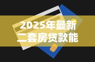 2025年最新二套房贷款能贷多少:二套房公积金最高额度多少 2025年最新二套房贷款能贷多少:二套房公积金最高额度多少