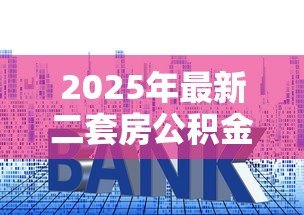 2025年最新二套房公积金贷款利率是多少：二套房公积金贷款最新利率多少？