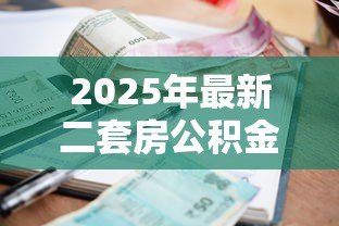 2025年最新二套房公积金贷款利率是多少：二套房公积金贷款最新利率多少？