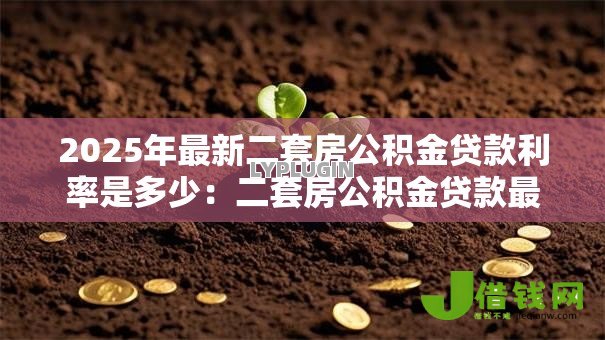2025年最新二套房公积金贷款利率是多少：二套房公积金贷款最新利率多少？