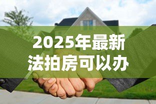 2025年最新法拍房可以办理按揭贷款吗:法拍房支持按揭贷款吗 2025年最新法拍房可以办理按揭贷款吗:法拍房支持按揭贷款吗