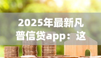 2025年最新凡普信贷app:这款借贷软件靠谱吗 2025年最新凡普信贷app:这款借贷软件靠谱吗