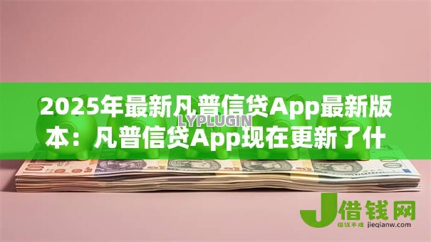 2025年最新凡普信贷App最新版本:凡普信贷App现在更新了什么功能 2025年最新凡普信贷App最新版本:凡普信贷App现在更新了什么功能