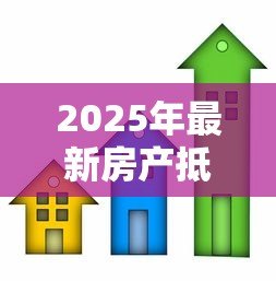 2025年最新房产抵押贷款好办吗:办理房产抵押贷款容易吗 2025年最新房产抵押贷款好办吗:办理房产抵押贷款容易吗