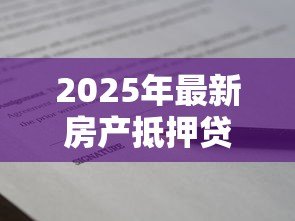 2025年最新房产抵押贷款合同：如何办理房屋抵押借款手续