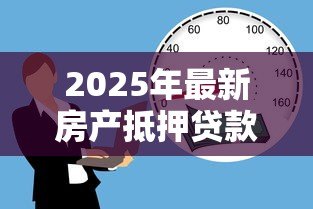 2025年最新房产抵押贷款可以贷多少年:房产抵押贷款最长年限是多少 2025年最新房产抵押贷款可以贷多少年:房产抵押贷款最长年限是多少
