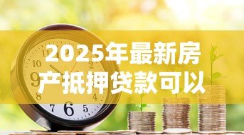 2025年最新房产抵押贷款可以提前还款吗：房贷能否提前还款
