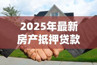 2025年最新房产抵押贷款利率2014:14年房产抵押贷款利息是多少 2025年最新房产抵押贷款利率2014:14年房产抵押贷款利息是多少